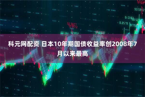 科元网配资 日本10年期国债收益率创2008年7月以来最高