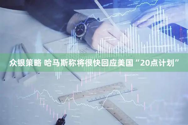 众银策略 哈马斯称将很快回应美国“20点计划”